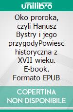 Oko proroka, czyli Hanusz Bystry i jego przygodyPowiesc historyczna z XVII wieku. E-book. Formato EPUB ebook di Wladyslaw Lozinski