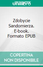 Zdobycie Sandomierza. E-book. Formato EPUB ebook