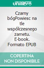 Czarny bógPowiesc na tle wspólczesnego zametu. E-book. Formato EPUB ebook