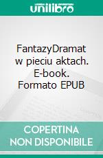 FantazyDramat w pieciu aktach. E-book. Formato EPUB ebook di Juliusz Slowacki