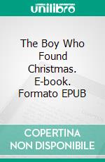 The Boy Who Found Christmas. E-book. Formato EPUB ebook