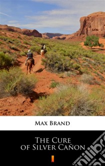 The Cure of Silver Cañon. E-book. Formato EPUB ebook di Max Brand