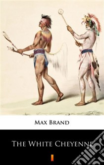 The White Cheyenne. E-book. Formato EPUB ebook di Max Brand