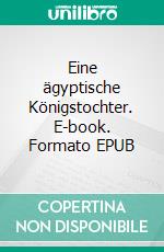 Eine ägyptische Königstochter. E-book. Formato EPUB ebook