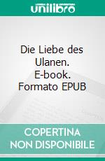 Die Liebe des Ulanen. E-book. Formato EPUB ebook