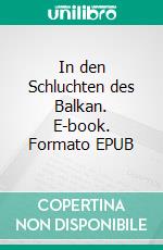 In den Schluchten des Balkan. E-book. Formato EPUB ebook