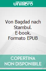 Von Bagdad nach Stambul. E-book. Formato EPUB ebook