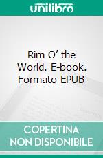 Rim O’ the World. E-book. Formato EPUB ebook di B.m. Bower