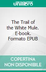 The Trail of the White Mule. E-book. Formato EPUB ebook di B.m. Bower