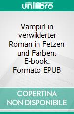 VampirEin verwilderter Roman in Fetzen und Farben. E-book. Formato EPUB ebook di Hanns Heinz Ewers