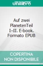 Auf zwei PlanetenTeil I–II. E-book. Formato EPUB ebook di Kurd Lasswitz