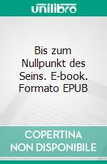 Bis zum Nullpunkt des Seins. E-book. Formato EPUB ebook di Kurd Lasswitz