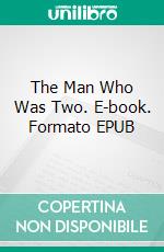 The Man Who Was Two. E-book. Formato EPUB ebook