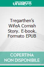 Tregarthen’s WifeA Cornish Story. E-book. Formato EPUB ebook