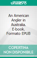 An American Angler in Australia. E-book. Formato EPUB ebook