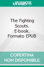 The Fighting Scouts. E-book. Formato EPUB ebook di Edgar Wallace