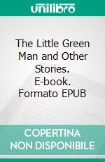 The Little Green Man and Other Stories. E-book. Formato EPUB ebook di Edgar Wallace