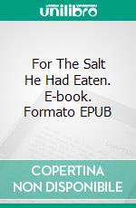 For The Salt He Had Eaten. E-book. Formato EPUB ebook di Talbot Mundy