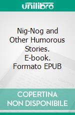 Nig-Nog and Other Humorous Stories. E-book. Formato EPUB ebook di Edgar Wallace