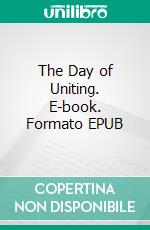 The Day of Uniting. E-book. Formato EPUB ebook