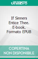 If Sinners Entice Thee. E-book. Formato EPUB ebook di William Le Queux