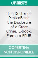 The Doctor of PimlicoBeing the Disclosure of a Great Crime. E-book. Formato EPUB ebook di William Le Queux