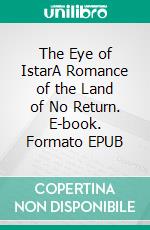 The Eye of IstarA Romance of the Land of No Return. E-book. Formato EPUB