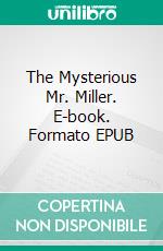 The Mysterious Mr. Miller. E-book. Formato EPUB ebook