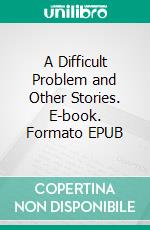 A Difficult Problem and Other Stories. E-book. Formato EPUB ebook