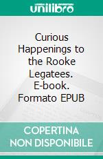 Curious Happenings to the Rooke Legatees. E-book. Formato EPUB ebook