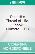 One Little Thread of Life. E-book. Formato EPUB ebook