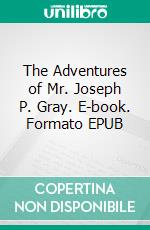 The Adventures of Mr. Joseph P. Gray. E-book. Formato EPUB ebook