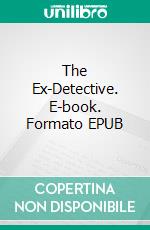 The Ex-Detective. E-book. Formato EPUB ebook