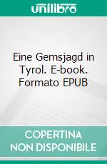 Eine Gemsjagd in Tyrol. E-book. Formato EPUB ebook