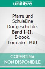 Pfarre und SchuleEine Dorfgeschichte. Band I–II. E-book. Formato EPUB ebook