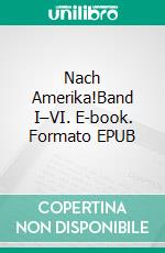 Nach Amerika!Band I–VI. E-book. Formato EPUB ebook