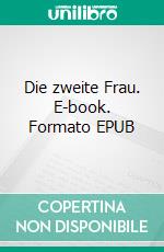 Die zweite Frau. E-book. Formato EPUB ebook di Eugenie Marlitt