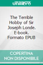 The Terrible Hobby of Sir Joseph Londe. E-book. Formato EPUB ebook