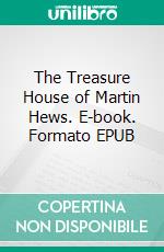 The Treasure House of Martin Hews. E-book. Formato EPUB ebook