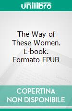 The Way of These Women. E-book. Formato EPUB ebook