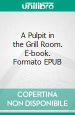 A Pulpit in the Grill Room. E-book. Formato EPUB ebook