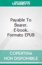 Payable To Bearer. E-book. Formato EPUB ebook di Talbot Mundy