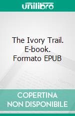 The Ivory Trail. E-book. Formato EPUB ebook di Talbot Mundy