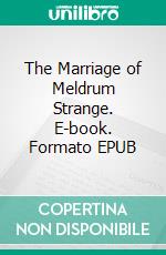 The Marriage of Meldrum Strange. E-book. Formato EPUB ebook di Talbot Mundy