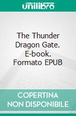 The Thunder Dragon Gate. E-book. Formato EPUB ebook di Talbot Mundy