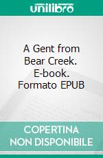 A Gent from Bear Creek. E-book. Formato EPUB ebook