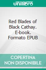 Red Blades of Black Cathay. E-book. Formato EPUB ebook di Robert E. Howard