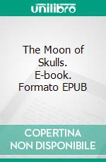 The Moon of Skulls. E-book. Formato EPUB ebook di Robert E. Howard