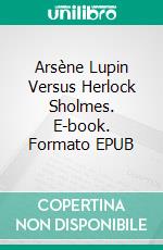 Arsène Lupin Versus Herlock Sholmes. E-book. Formato EPUB ebook