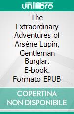 The Extraordinary Adventures of Arsène Lupin, Gentleman Burglar. E-book. Formato EPUB